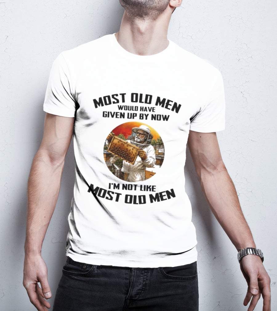 Most Old Men Would Have Given Up By Now Beekeeper I'm Not Like Most Old Men T-Shirt