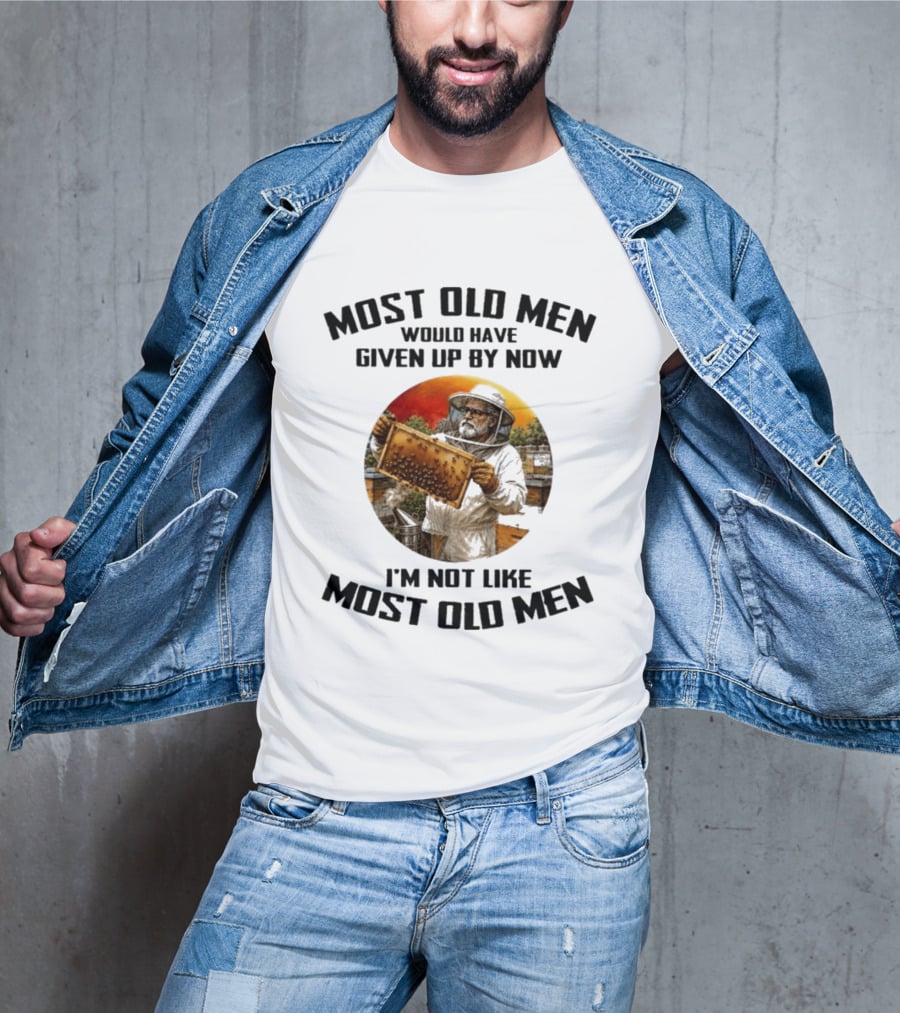 Most Old Men Would Have Given Up By Now Beekeeper I'm Not Like Most Old Men T-Shirt