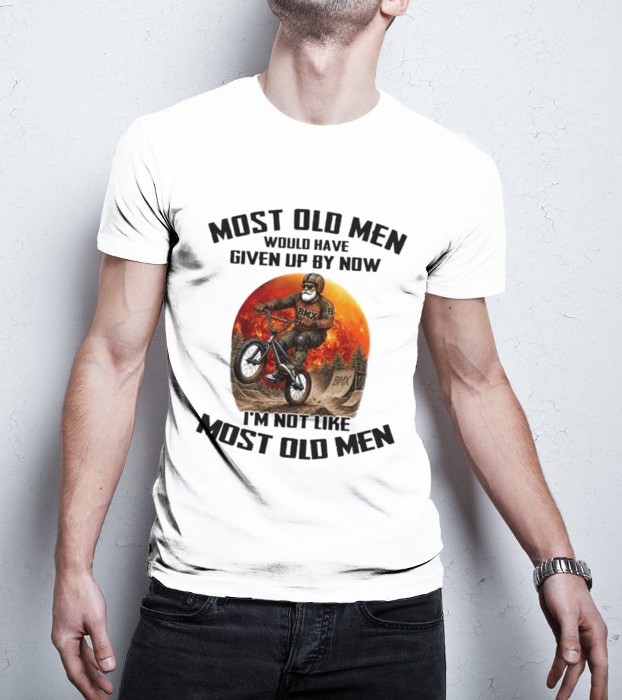 Most Old Men Would Have Given Up BMX I'm Not Like Most Old Men T-Shirt
