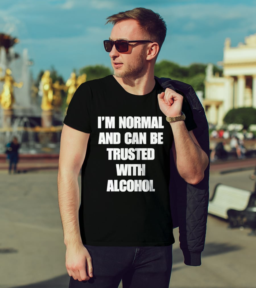 I'm Normal And Can Be Trusted With Alcohol Humor T-Shirt