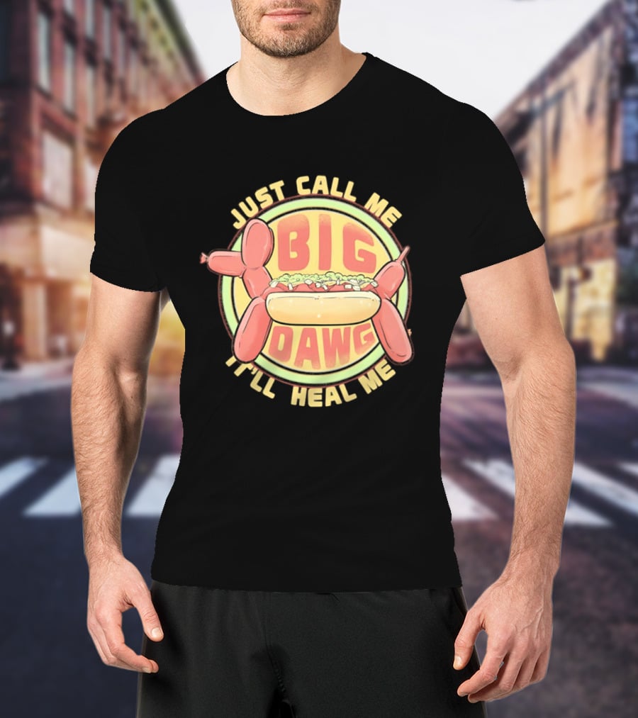 Just Call Me Big Dawg I'll Heal Me Hot Dog Balloon Style Pun T-Shirt