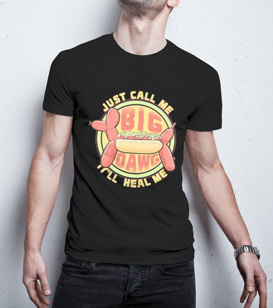 Just Call Me Big Dawg I'll Heal Me Hot Dog Balloon Style Pun T-Shirt