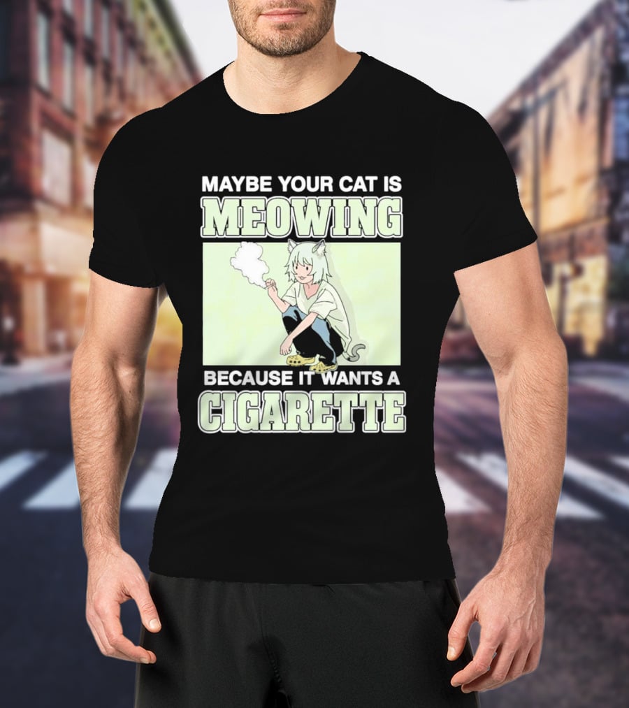 Maybe Your Cat Is Meowing Because It Wants A Cigarette Anime Cat Ears Character Smoking T-Shirt