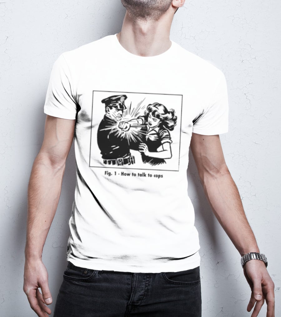 Fig 1 How To Talk To Cops Police Satire Punching Scene T-Shirt
