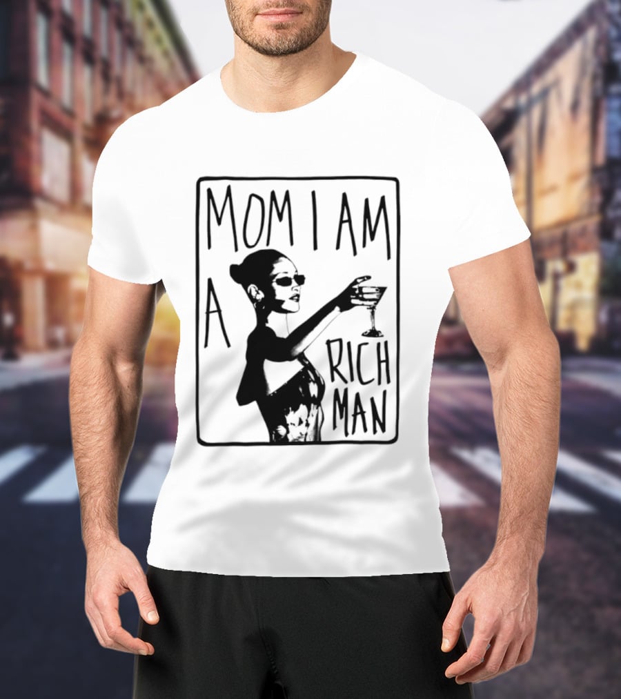 Mom I Am A Rich Man Cher Celebrity Quotes Empowerment T-Shirt