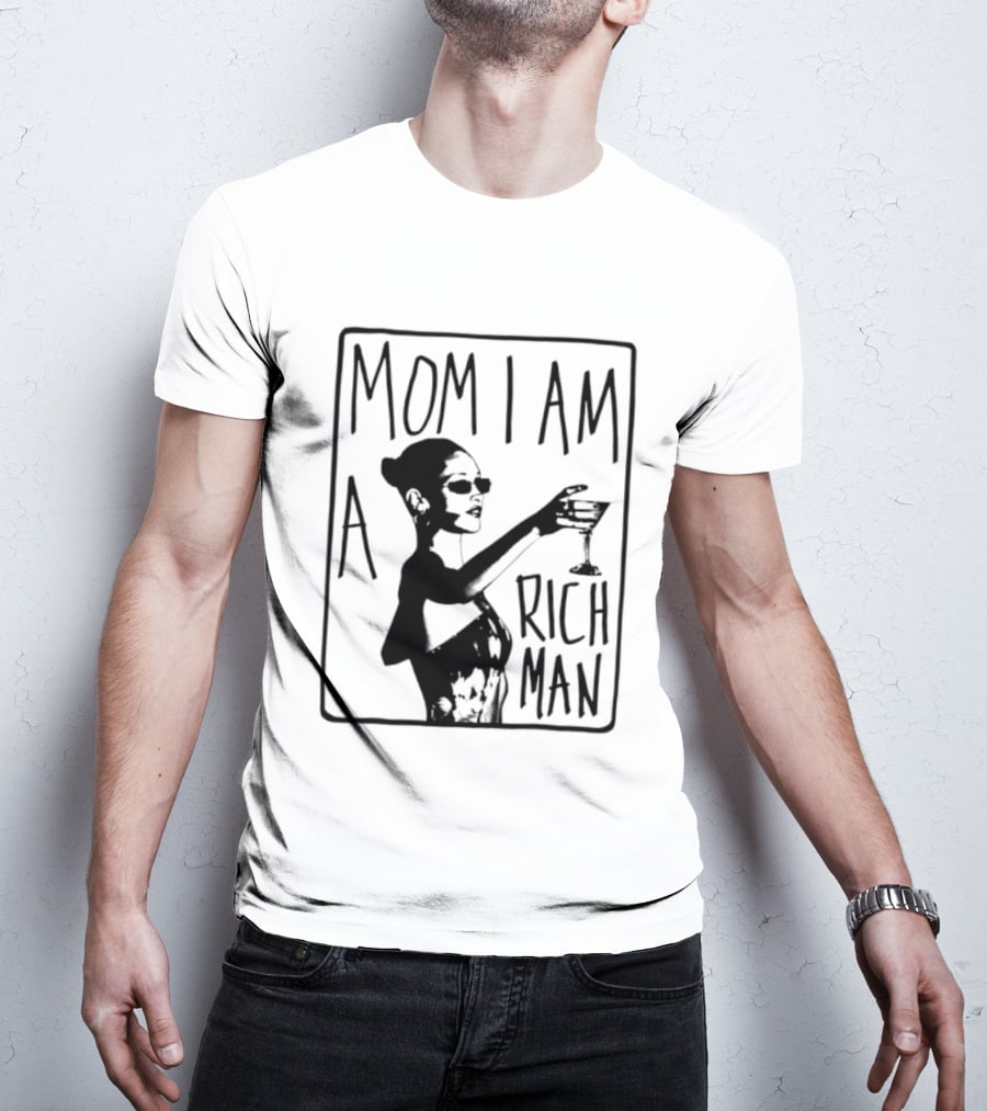 Mom I Am A Rich Man Cher Celebrity Quotes Empowerment T-Shirt
