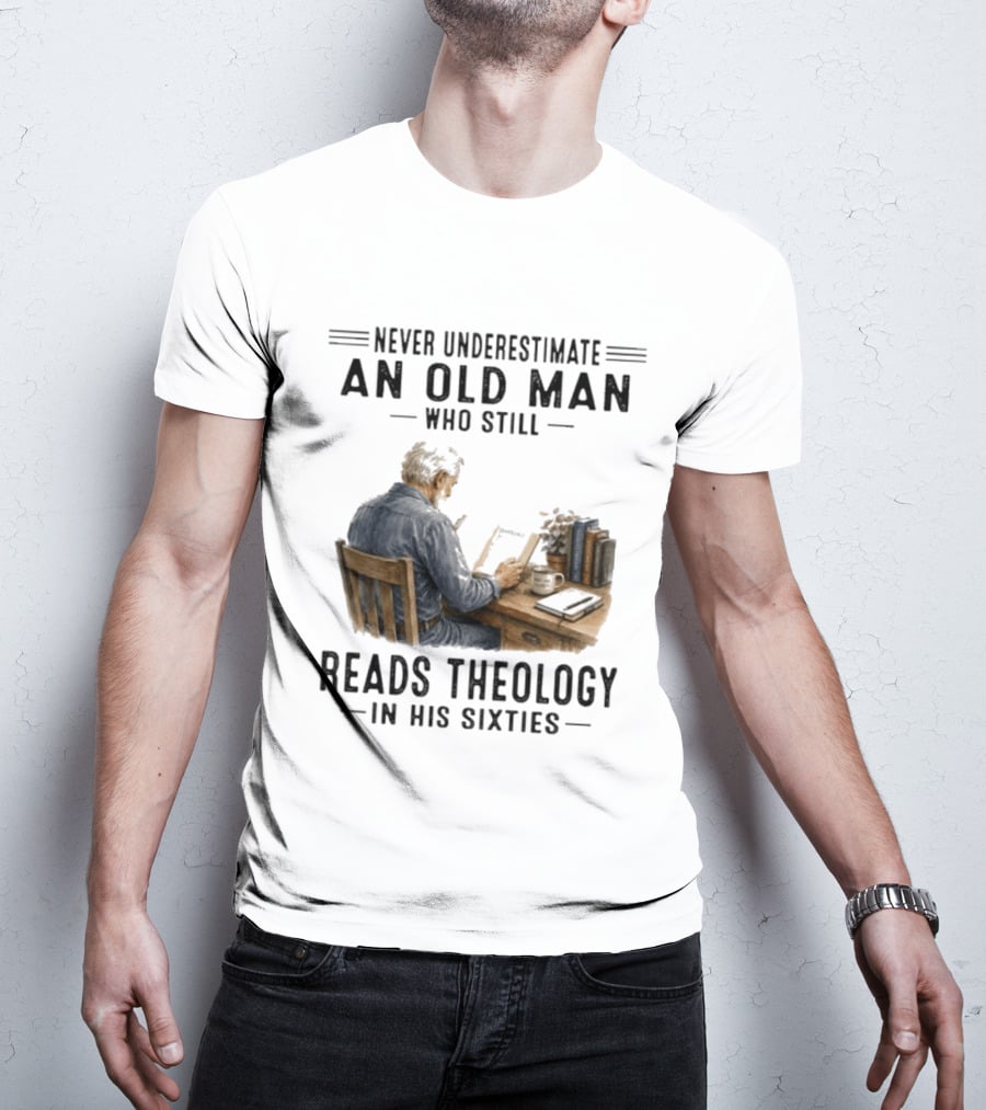 Never Underestimate An Old Man Who Still Reads Theology In His Sixties Sitting At A Desk With Books And Coffee T-Shirt