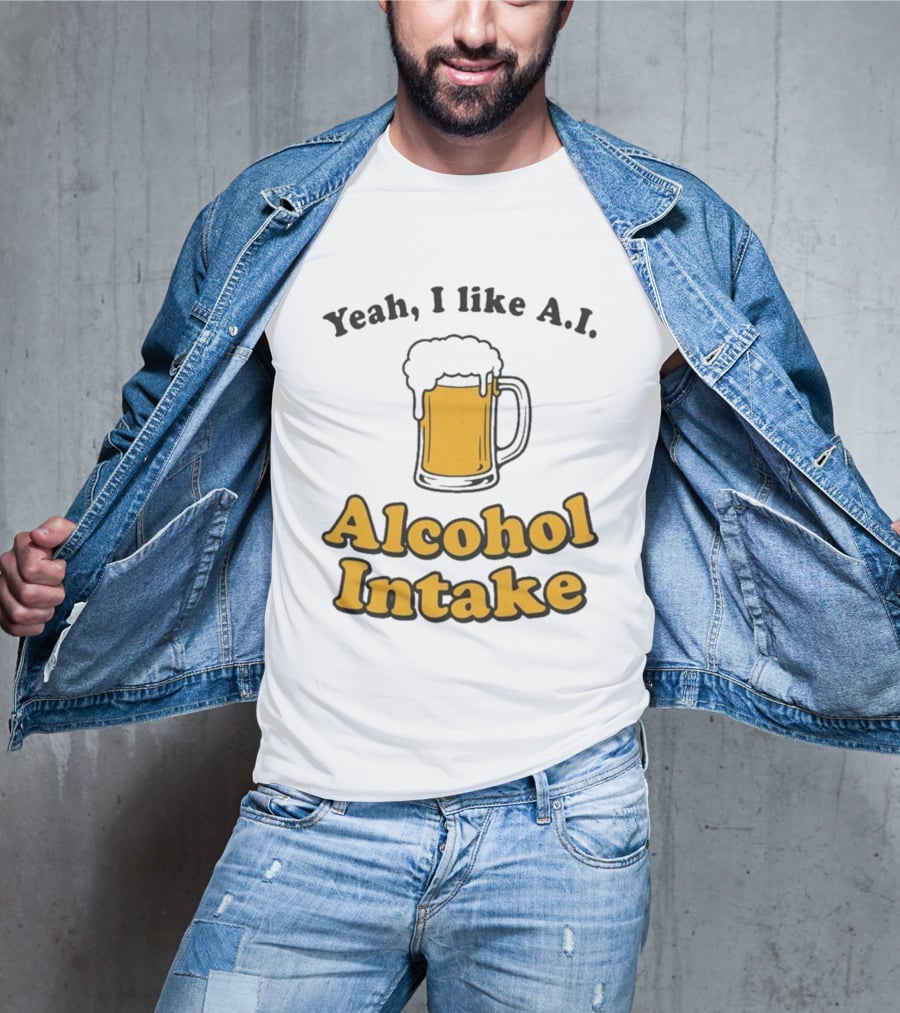 Yeah I Like A I Alcohol Intake Beer T-Shirt