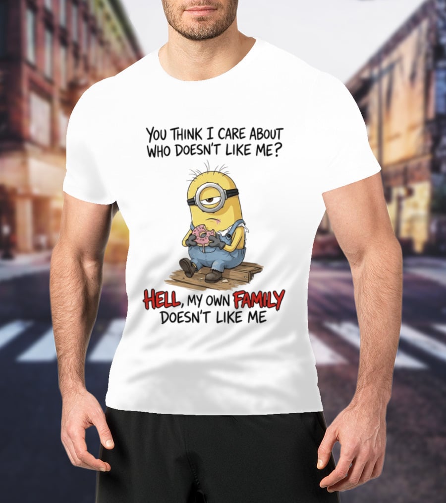 You Think I Care About Who Doesn't Like Me Hell My Own Family Doesn't Like Me Minions Eating Donut T-Shirt