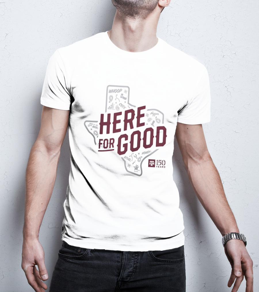 Texas A&M 150 Years Here For Good Aggies Anniversary T-Shirt