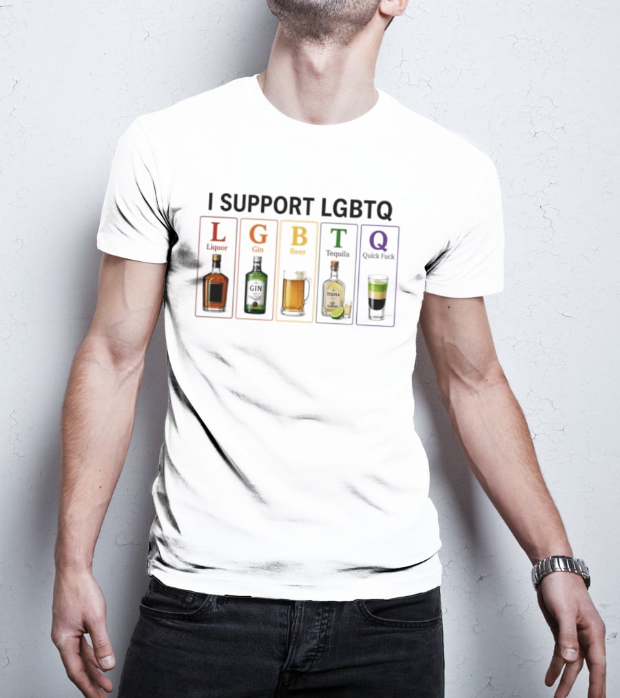 I Support LGBTQ Liquor Gin Beer Tequila Quick Fuck Humor Beverage T-Shirt