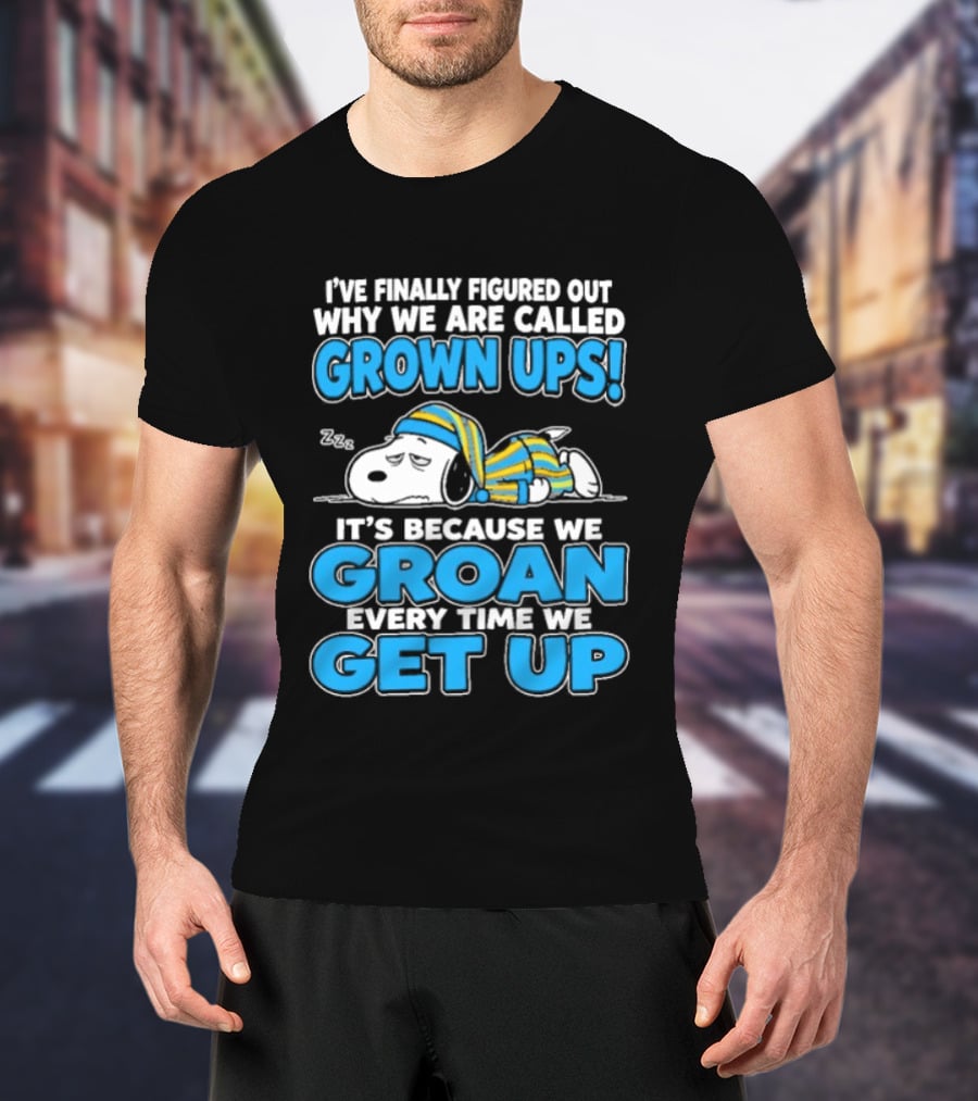 I've Finally Figured Out Why We Are Called Grown Ups It's Because We Groan Every Time We Get Up Snoopy T-Shirt