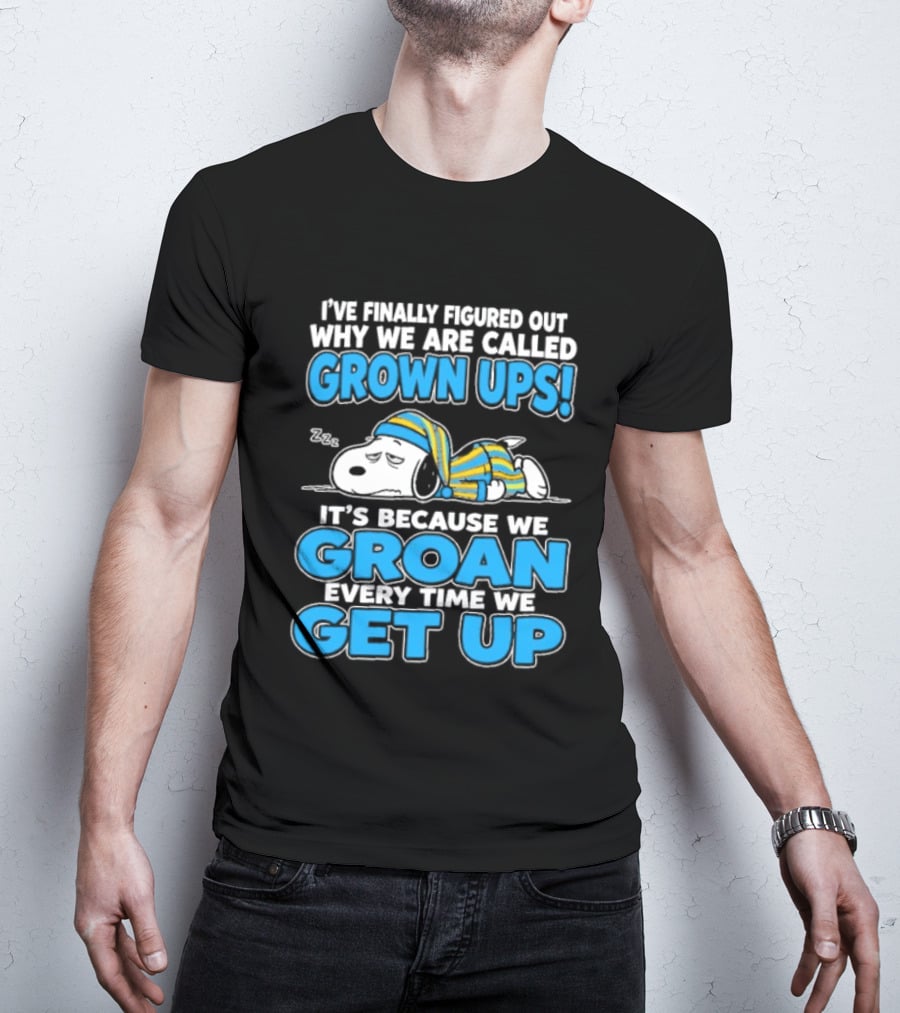 I've Finally Figured Out Why We Are Called Grown Ups It's Because We Groan Every Time We Get Up Snoopy T-Shirt