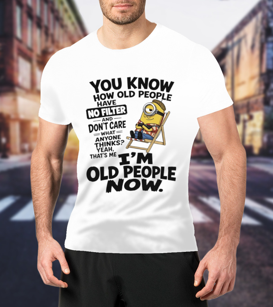 You Know How Old People Have No Filter I'm Old People Minions Humor T-Shirt