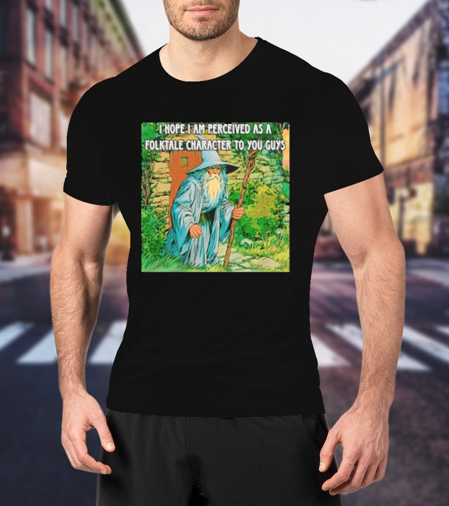 I Hope I Am Perceived As A Folktale Character To You Guys Wizard T-Shirt