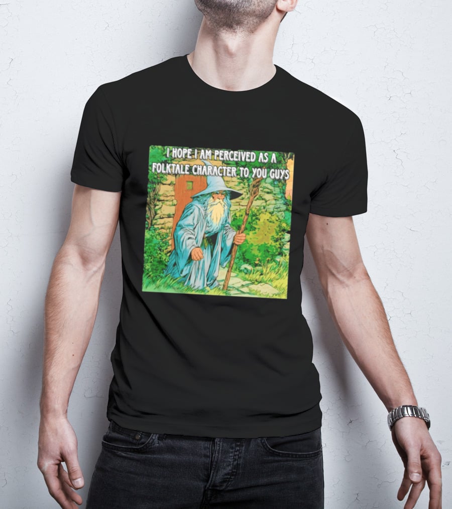 I Hope I Am Perceived As A Folktale Character To You Guys Wizard T-Shirt