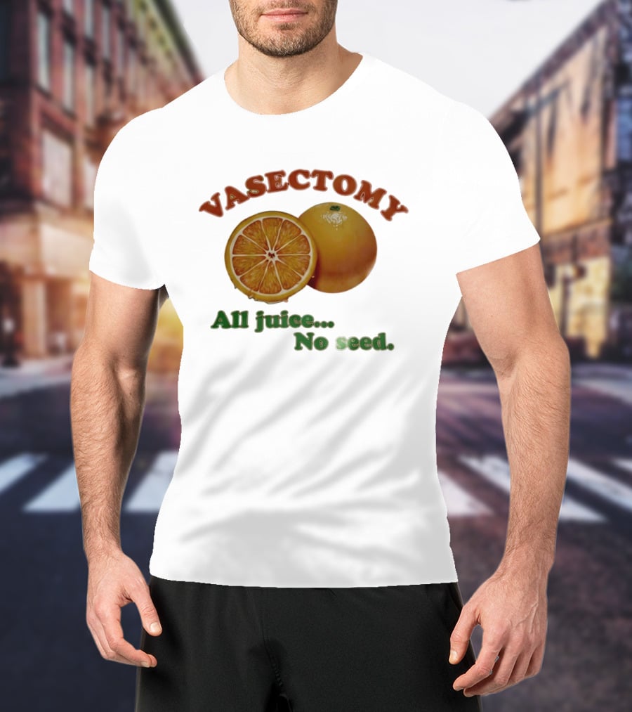 Vasectomy All Juice No Seed Orange Humor T-Shirt