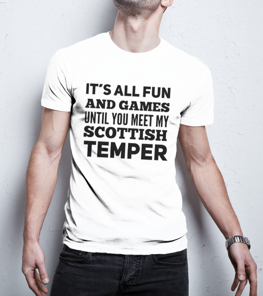 It's All Fun And Games Until You Meet My Scottish Temper T-Shirt