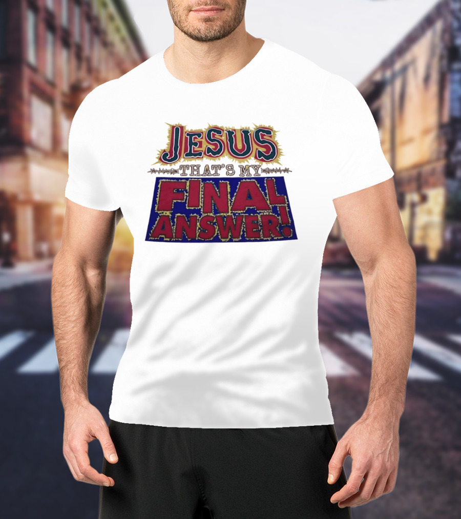 Jesus That’s My Final Answer Religious T-Shirt