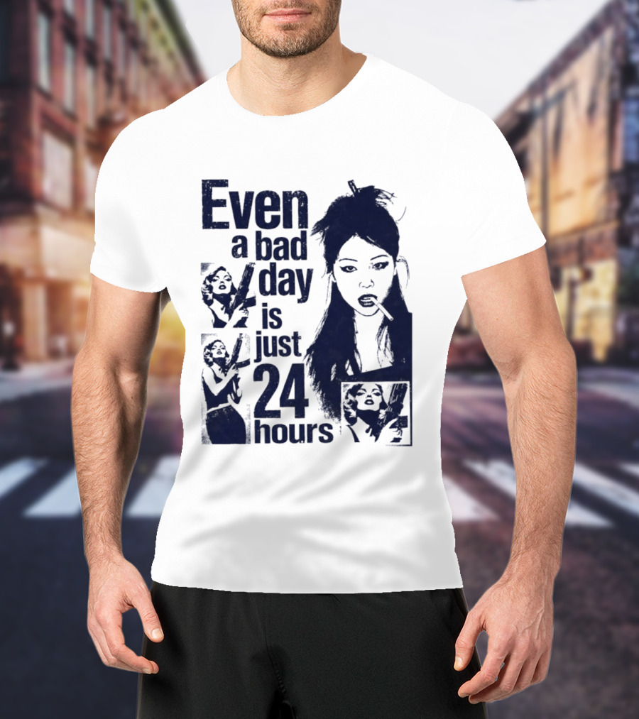 Even A Bad Day Is Just 24 Hours T-Shirt