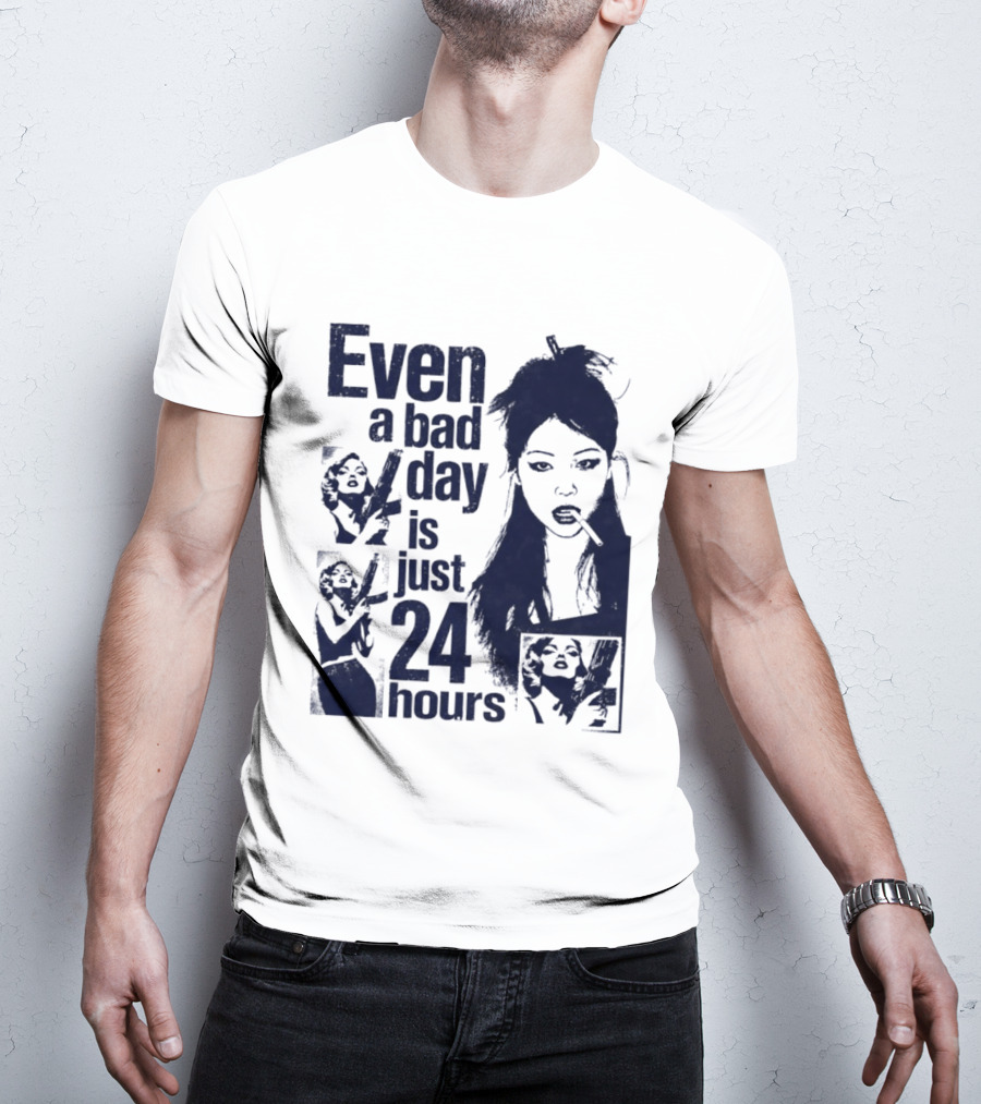 Even A Bad Day Is Just 24 Hours T-Shirt