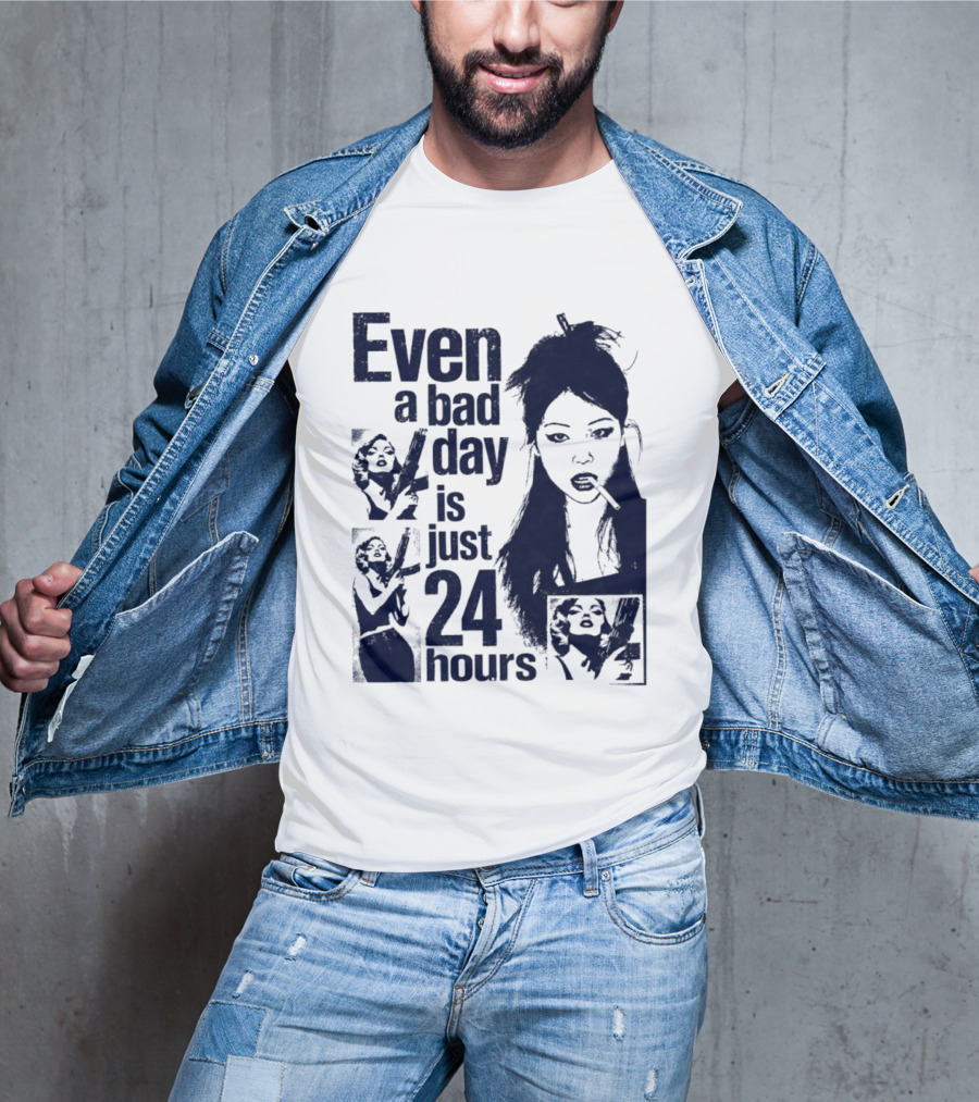 Even A Bad Day Is Just 24 Hours T-Shirt