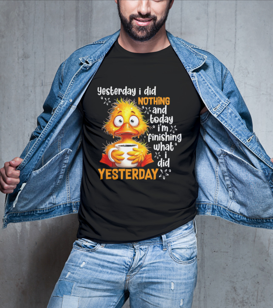 Yesterday I Did Nothing And Today I'm Finishing What I Did Yesterday Duck Coffee T-Shirt