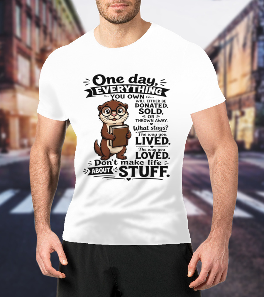 One Day Everything You Own Otter Holding Book Life About Stuff T-Shirt