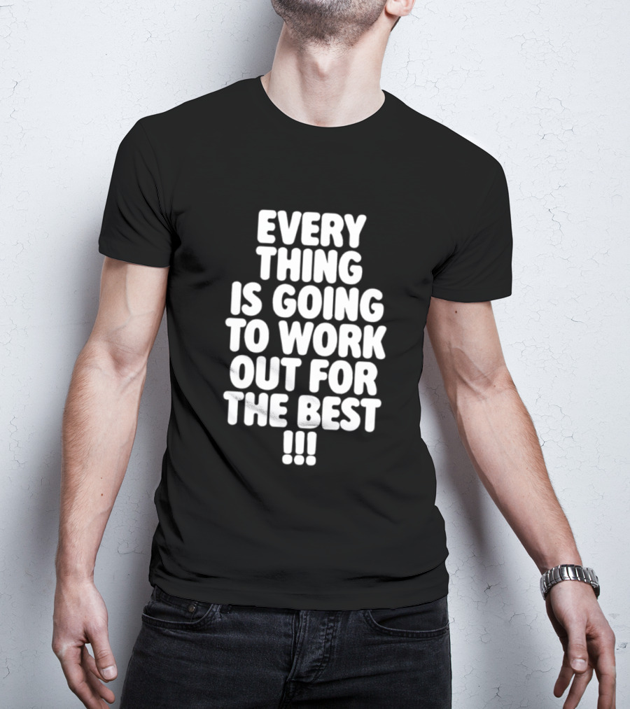 Everything Is Going To Work Out For The Best Positive Message T-Shirt