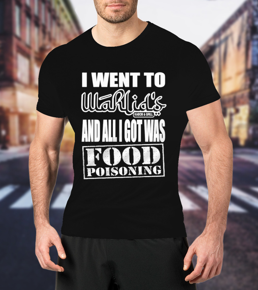 I Went To Wahlid's Kabob & Grill And All I Got Was Food Poisoning Food Poisoning T-Shirt