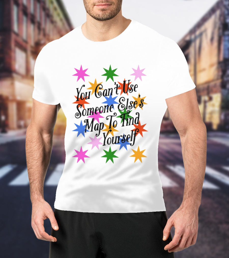 You Can't Use Someone Else's Map To Find Yourself Colorful Star T-Shirt