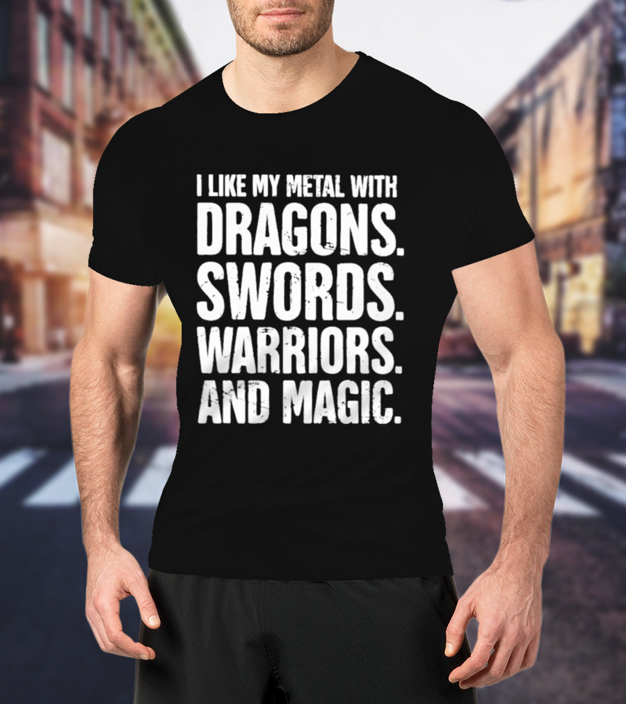 I Like My Metal With Dragons Swords Warriors And Magic T-Shirt