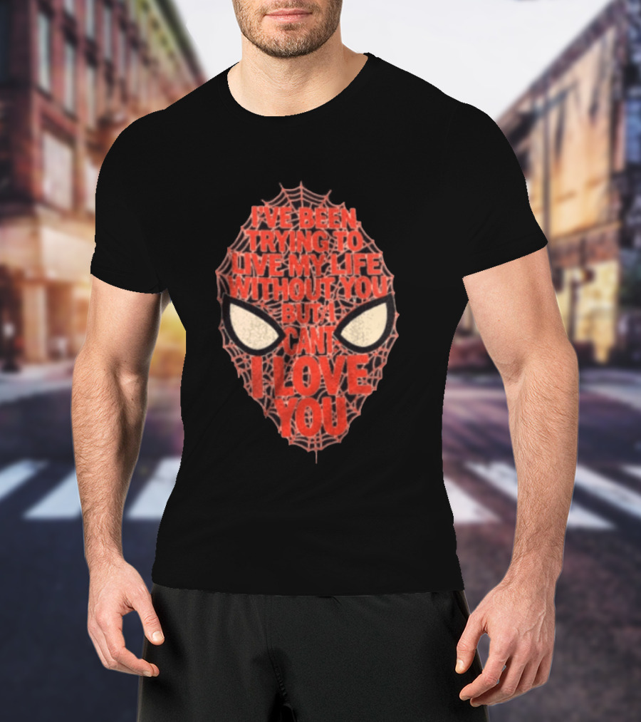 I've Been Trying To Live My Life Without You But I Can't I Love You Spider Man Web Mask Eyes T-Shirt