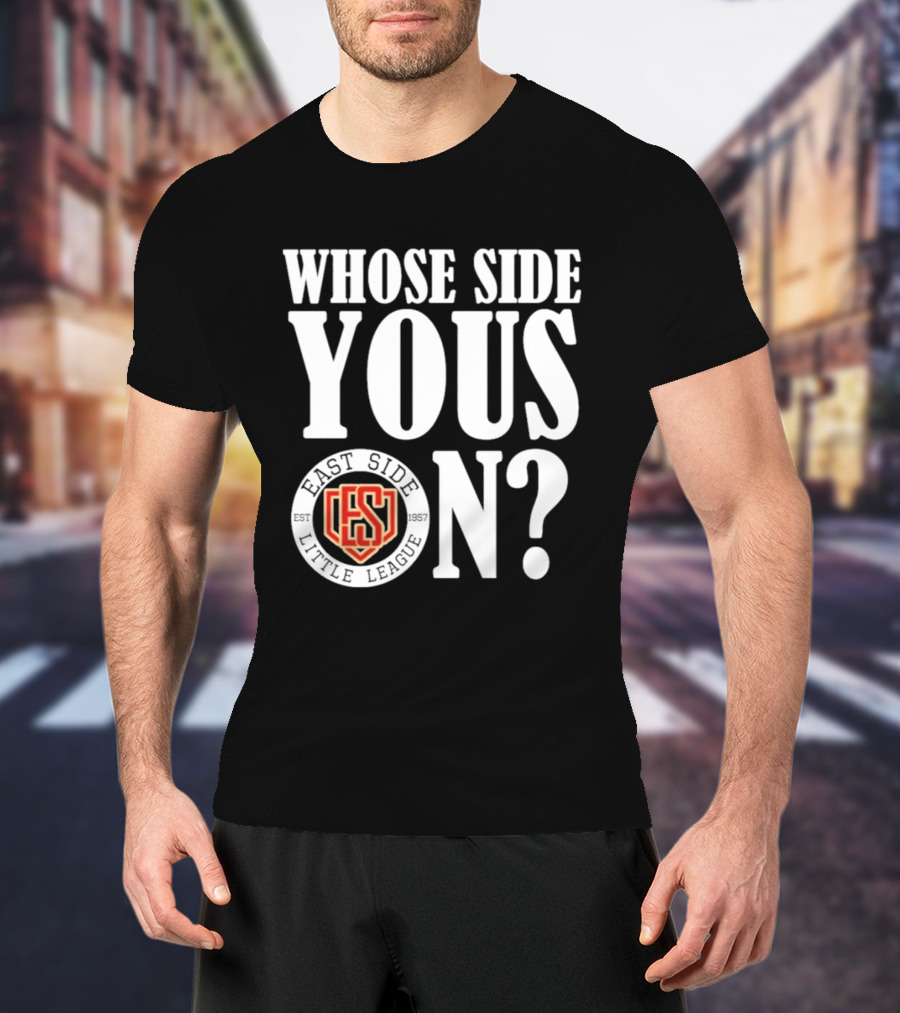 Whose Side Yous On East Side Little League Est 1957 ES T-Shirt