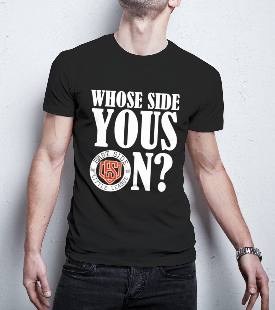 Whose Side Yous On East Side Little League Est 1957 ES T-Shirt