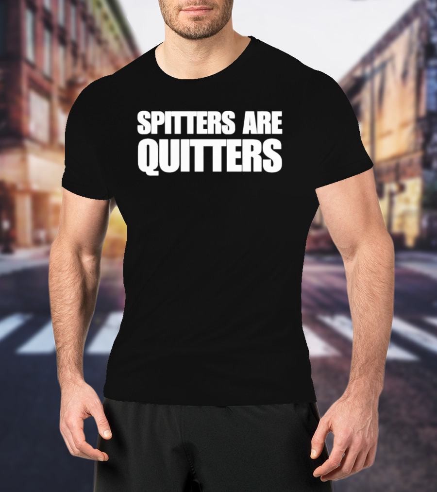 SPITTERS ARE QUITTERS Funny Double Entendre Humor T-Shirt