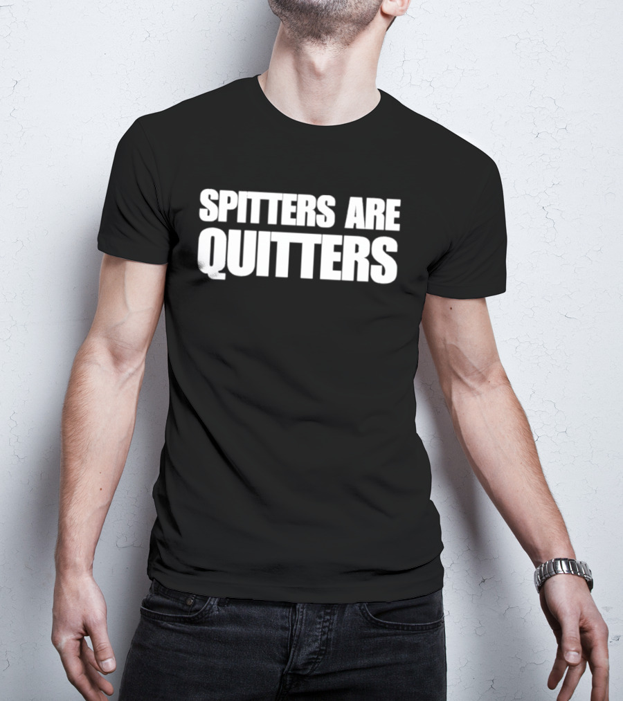 SPITTERS ARE QUITTERS Funny Double Entendre Humor T-Shirt