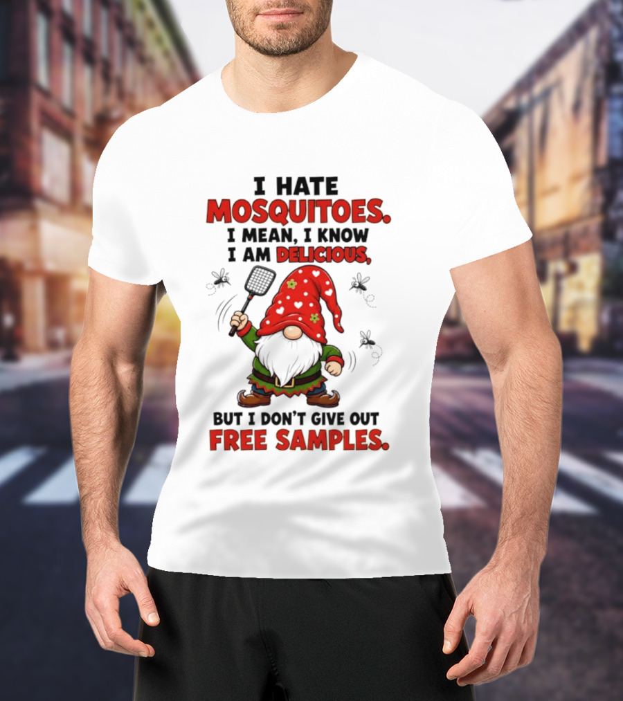 I Hate Mosquitoes I Am Delicious Gnome I Don't Give Out Free Samples T-Shirt