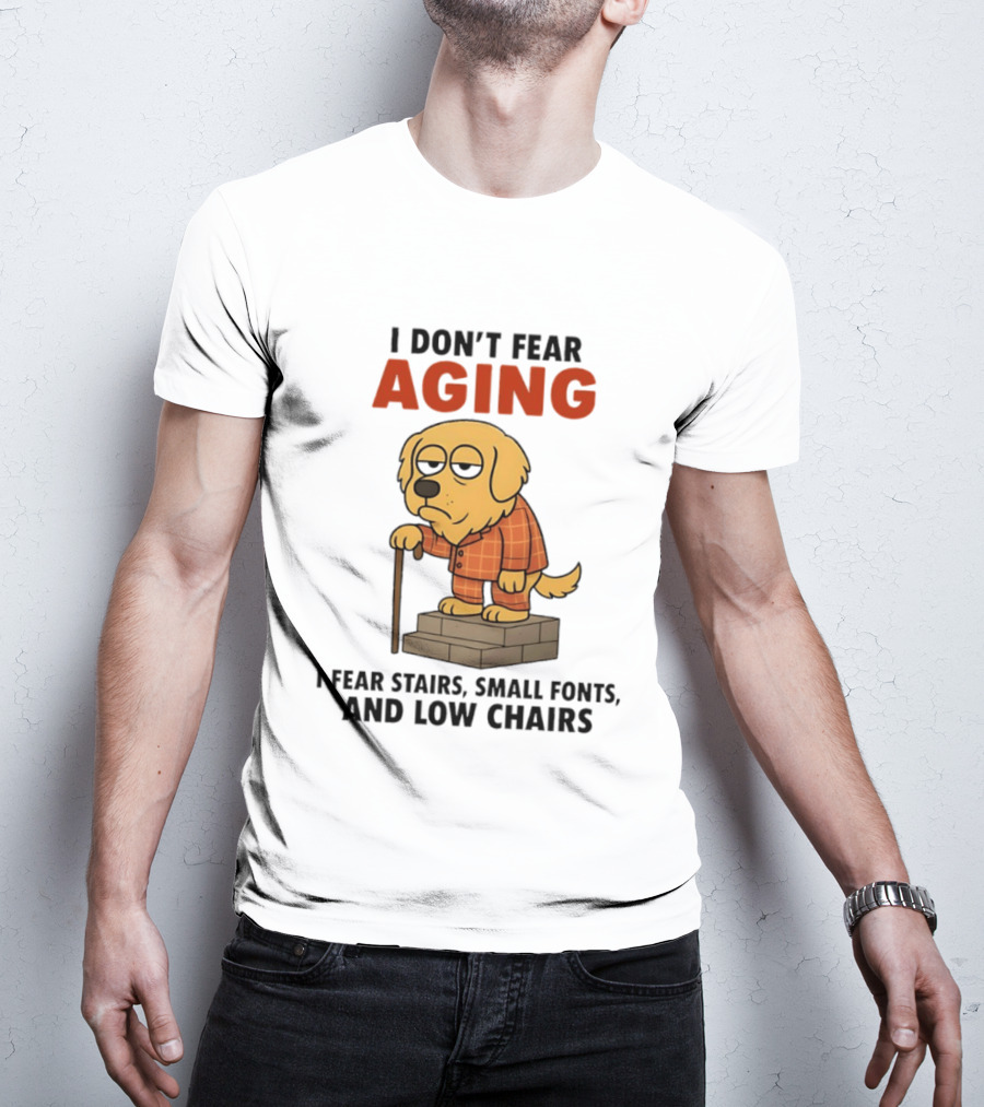 Golden Retriever I Don't Fear Aging I Fear Stairs Small Fonts And Low Chairs T-Shirt