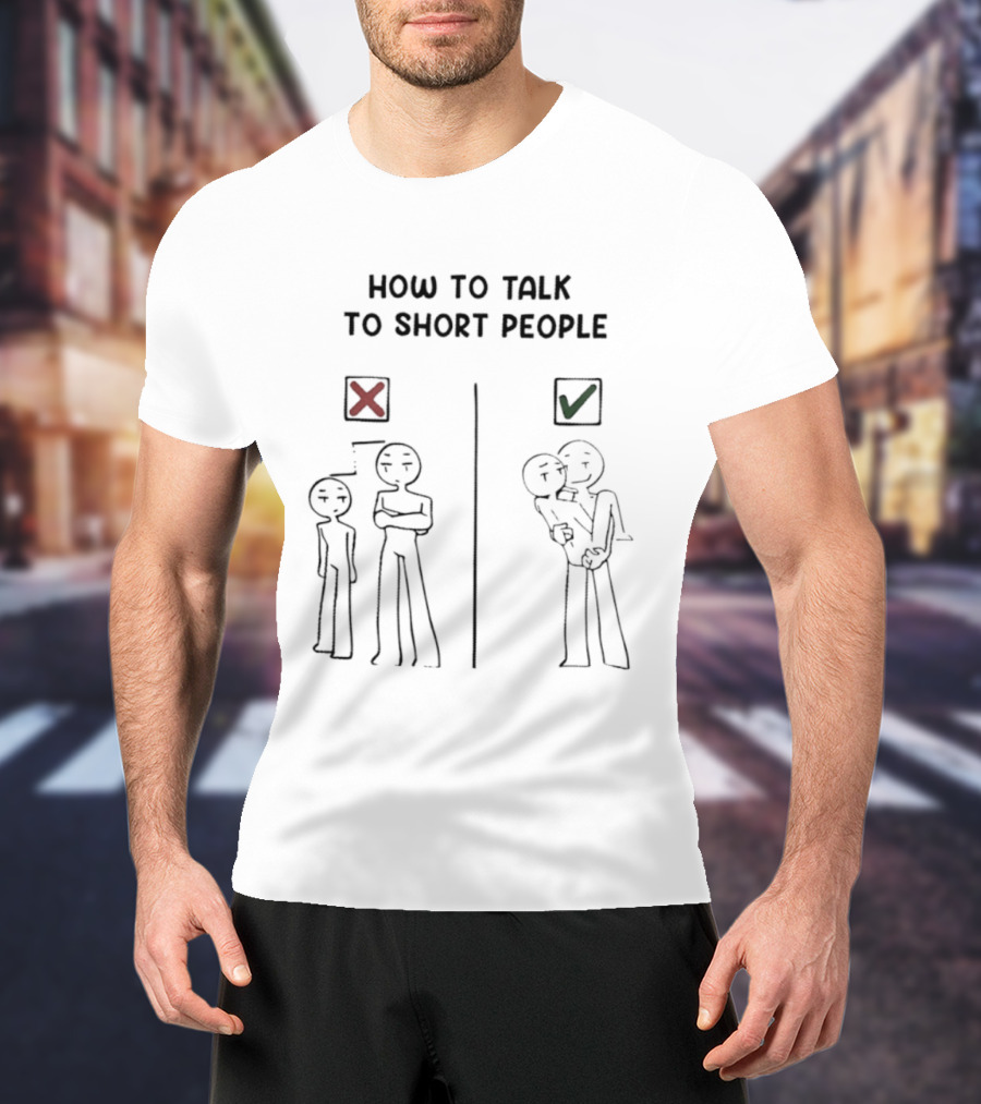 How To Talk To Short People Correct And Incorrect Guide T-Shirt