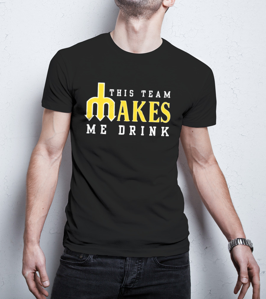 This Team Makes Me Drink Mariners T-Shirt