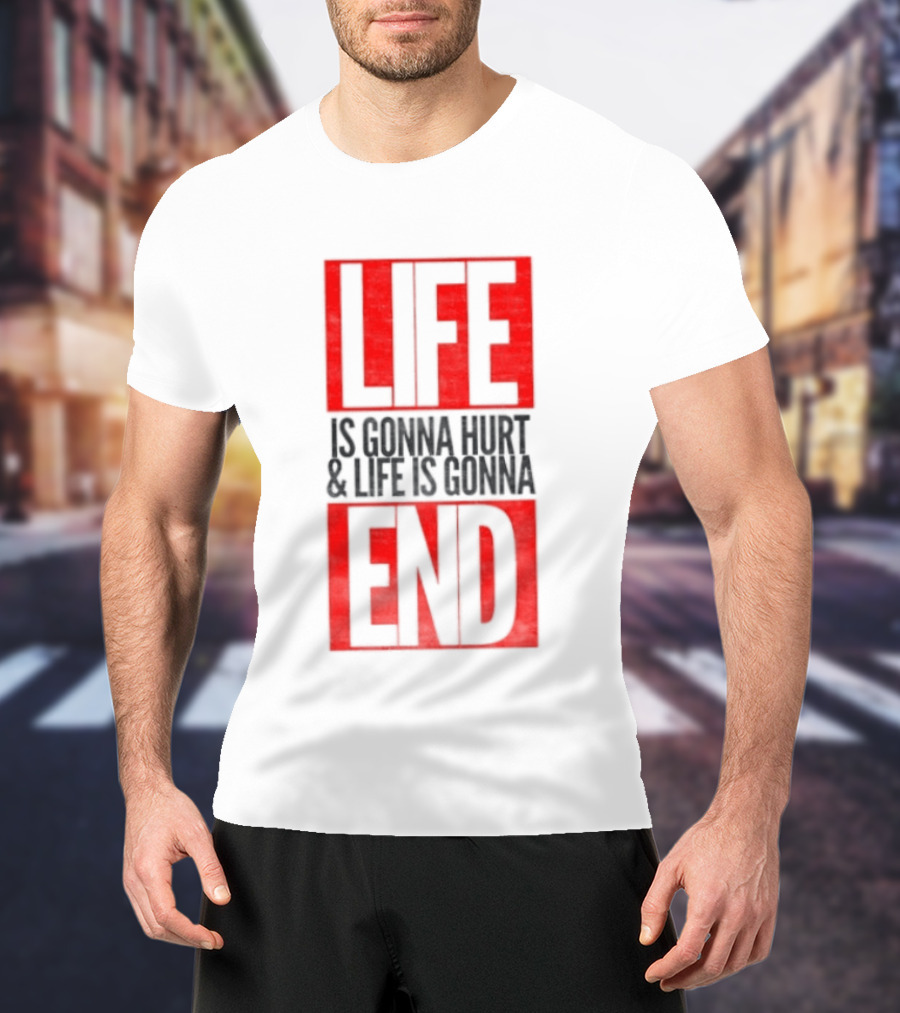 Life Is Gonna Hurt & Life Is Gonna End T-Shirt