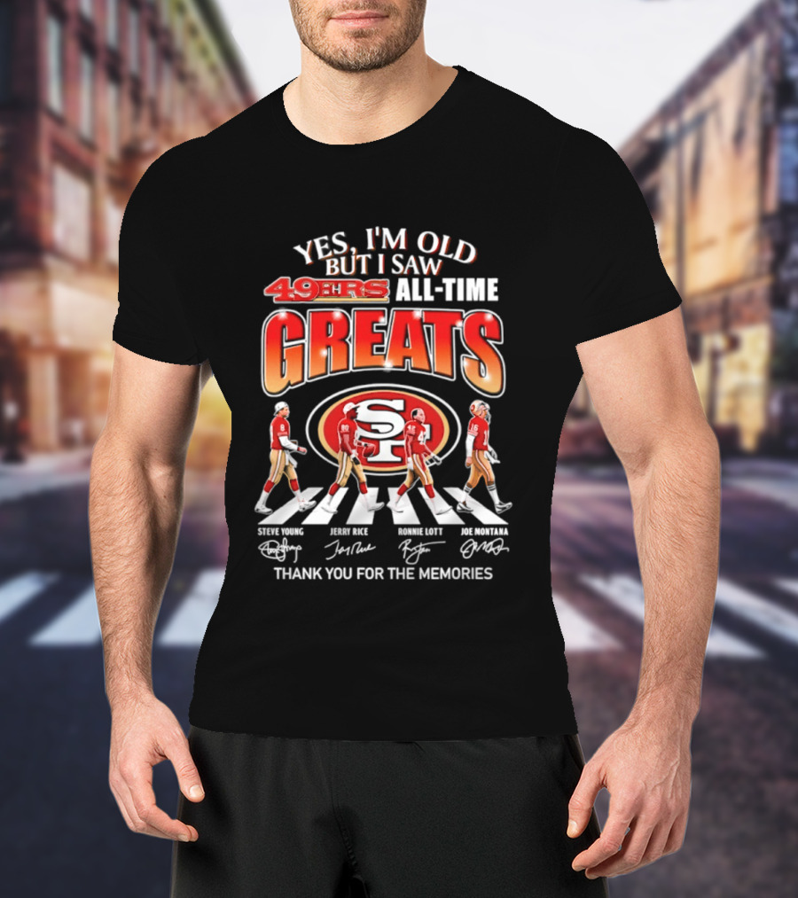 Yes I'm Old But I Saw 49ers All Time Greats Thank You For The Memories T-Shirt