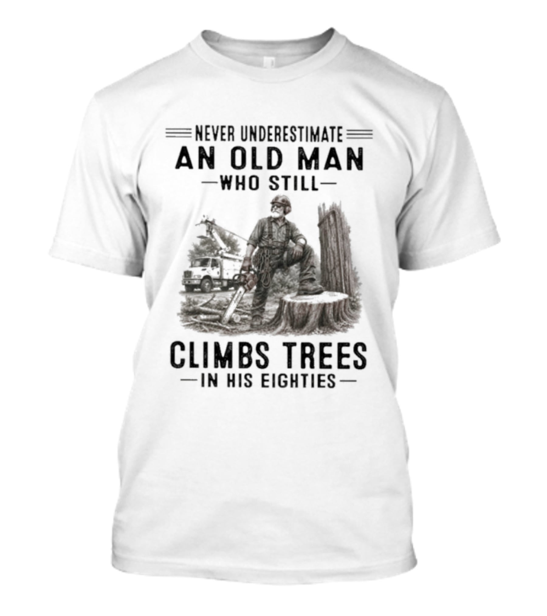 Never Underestimate An Old Man Who Still Climbs Trees In His Eighties T-Shirt