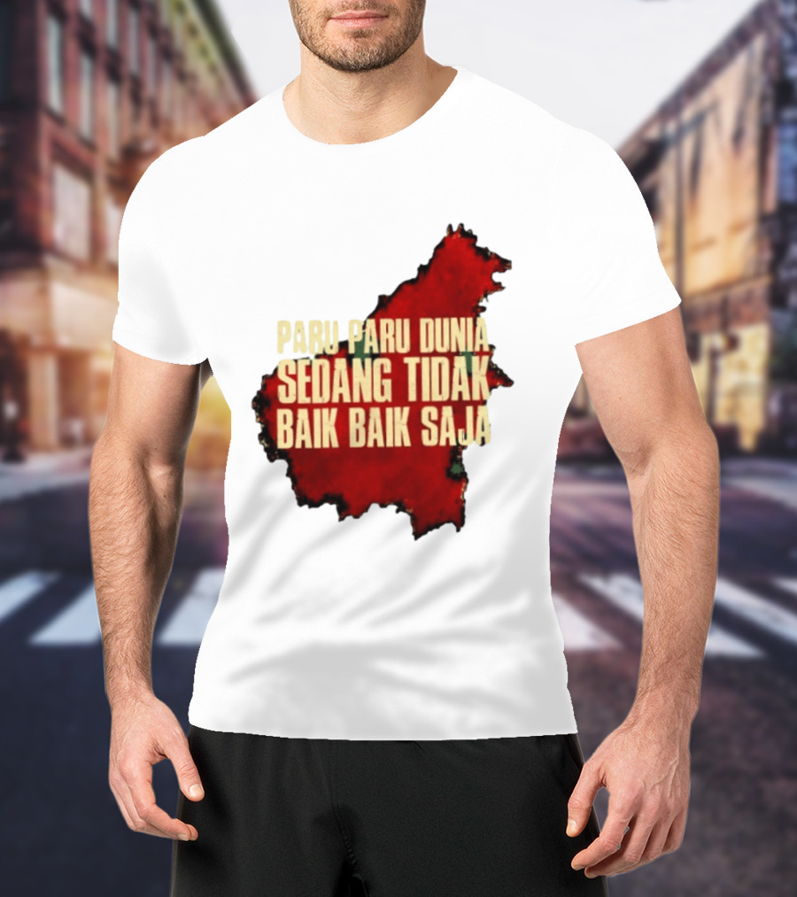 Paru Paru Dunia Sedang Tidak Baik Baik Saja Save The Planet Conservation Message T-Shirt
