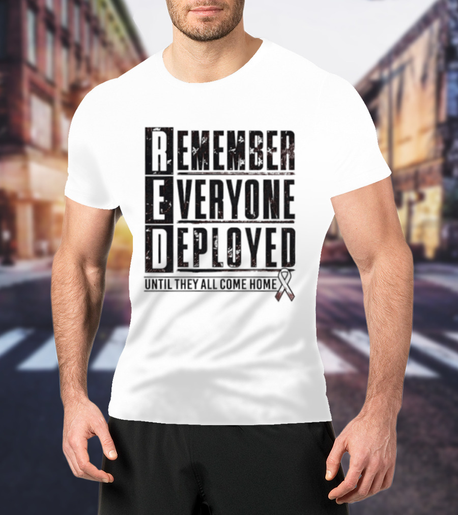 RED Friday Remember Everyone Deployed Until They All Come Home Support Ribbon T-Shirt