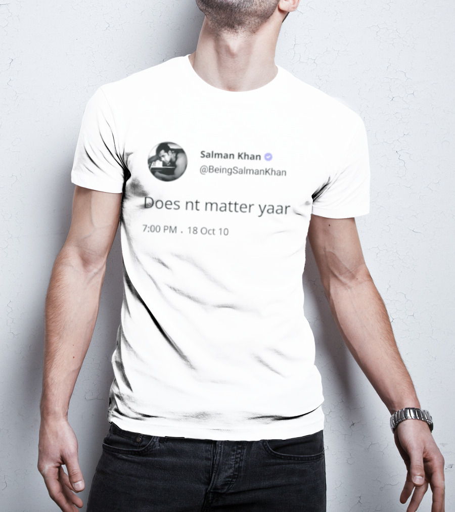 Salman Khan BeingSalmanKhan Verified Does Nt Matter Yaar Tweet 7:09 PM 13 Oct 19 T-Shirt