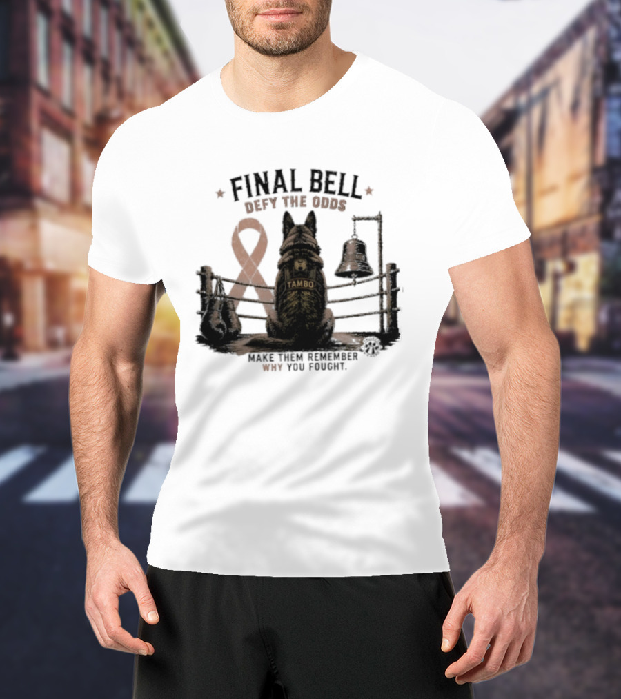 Final Bell Defy The Odds Tambo Project K 9 Hero Make Them Remember Why You Fought T-Shirt