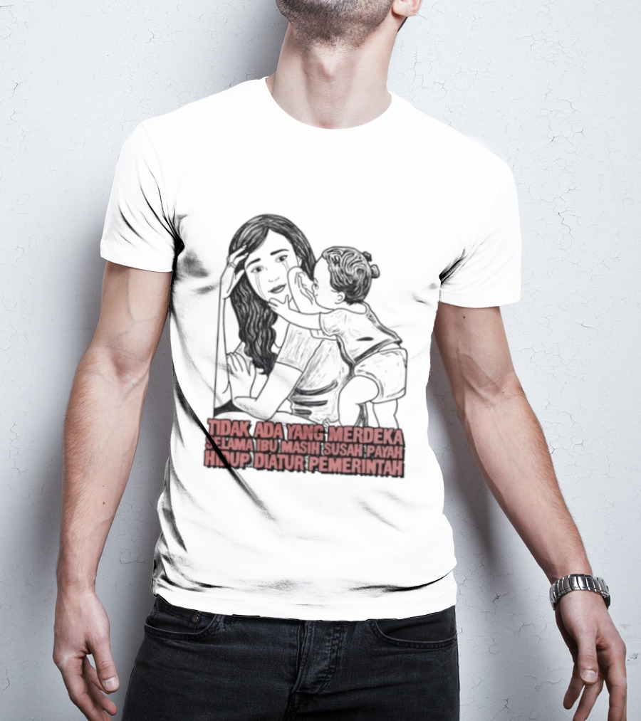 Tidak Ada Yang Merdeka Selama Ibu Masih Susah Payah Hidup Diatur Pemerintah T-Shirt