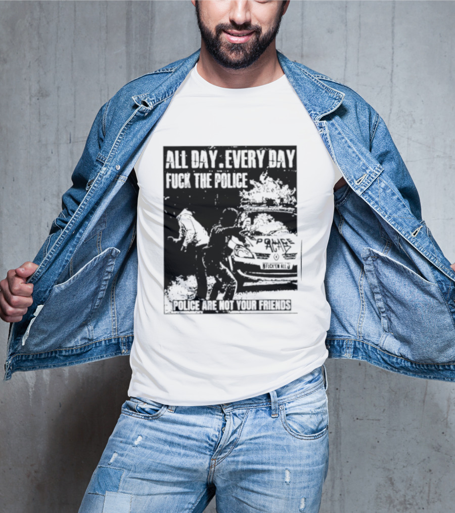 All Day Every Day Fuck The Police Protest Police Are Not Your Friends T-Shirt